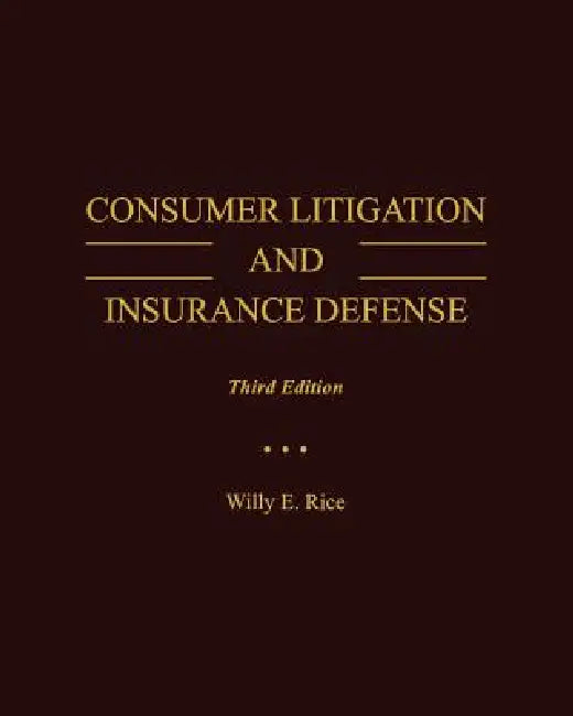 Consumer Litigation and Insurance Defense by Willy E. Rice