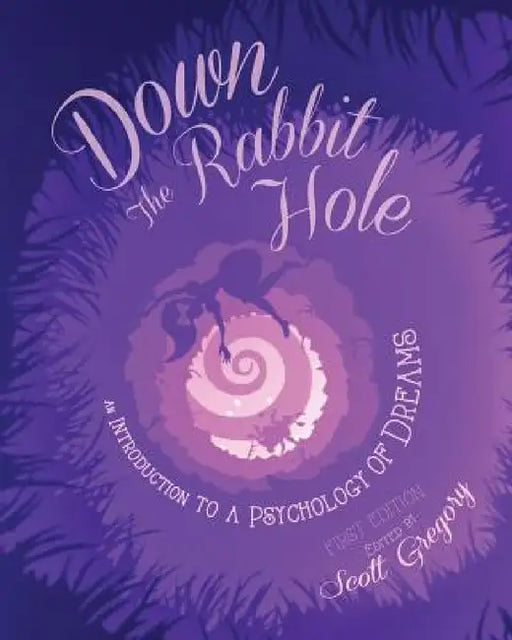 Down the Rabbit Hole: An Introduction to a Psychology of Dreams by Scott Gregory