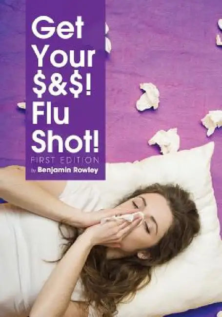 Get Your $&$! Flu Shot! by Benjamin Rowley