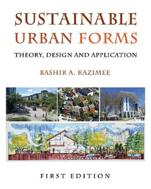 Sustainable Urban Forms: Theory, Design, and Application by Bashir A. Kazimee