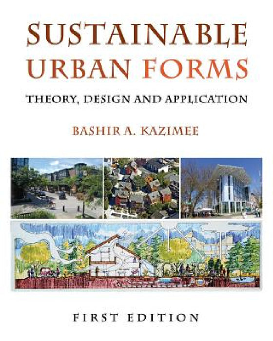 Sustainable Urban Forms: Theory, Design, and Application by Bashir A. Kazimee