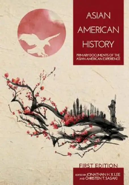 Asian American History: Primary Documents of the Asian American Experience by Jonathan H. X. Lee, Christen T. Sasaki