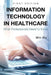 Information Technology in Healthcare: What Professionals Need to Know by Min Wu