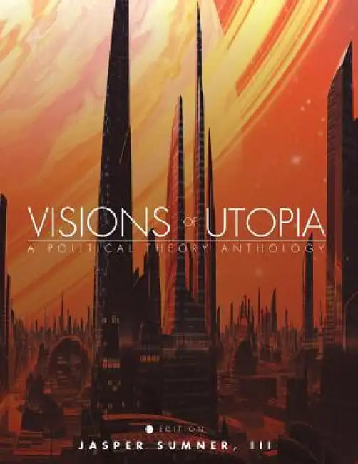Visions of Utopia: A Political Theory Anthology by III Sumner Jasper