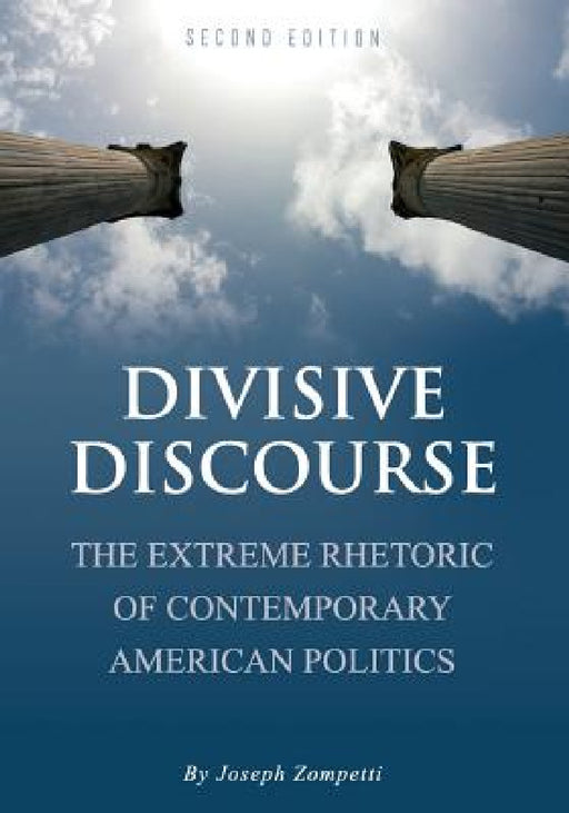Divisive Discourse: The Extreme Rhetoric of Contemporary American Politics by Joseph Zompetti