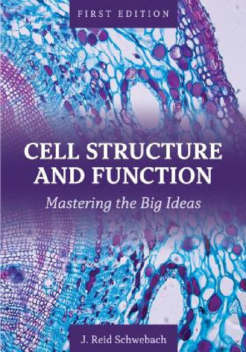 Cell Structure and Function: Mastering the Big Ideas by J. Reid Schwebach