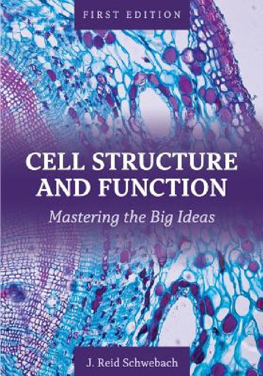 Cell Structure and Function: Mastering the Big Ideas by J. Reid Schwebach