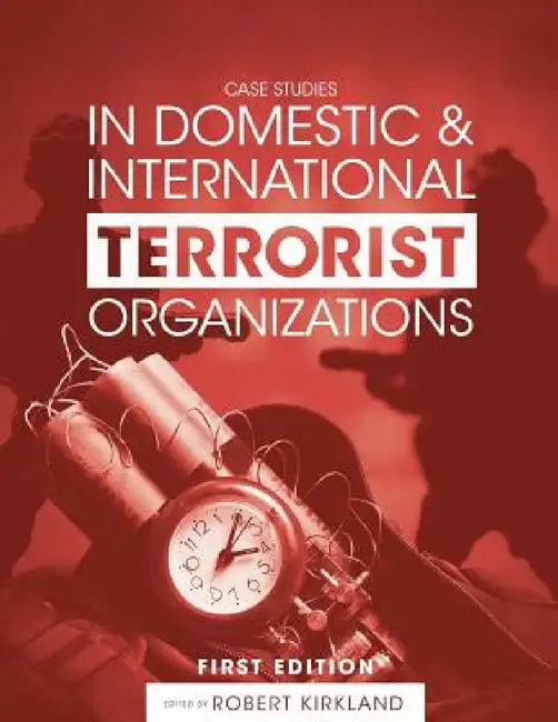 Case Studies in Domestic and International Terrorist Organizations by Robert Kirkland