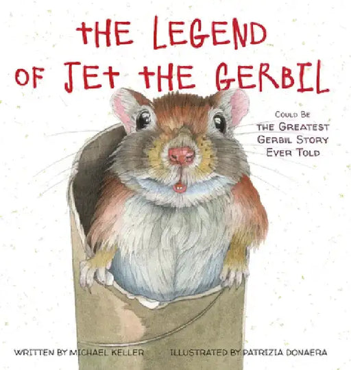 The Legend of Jet the Gerbil: Could Be the Greatest Gerbil Story Ever Told by Michael Keller