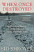 When Once Destroyed: A Historical Memoir of the Life and Death of a Small Town by Sid Shroyer
