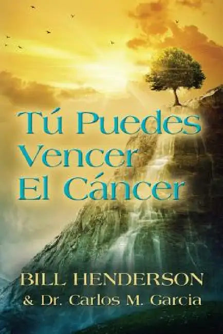 Tú puedes Vencer El Cáncer: Tu Guía Hacia una Curación Suave y No-tóxica by Bill Henderson