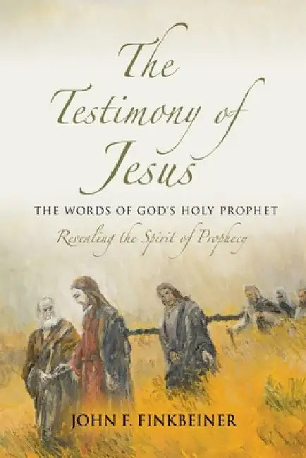 The Testimony of Jesus: The Words of God's Holy Prophet by John F. Finkbeiner