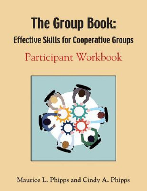 The Group Book: Effective Skills for Cooperative Groups by Maurice L. Phipps, Cindy a. Phipps