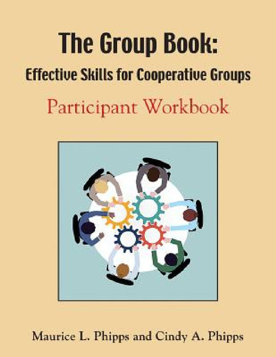 The Group Book: Effective Skills for Cooperative Groups by Maurice L. Phipps, Cindy a. Phipps