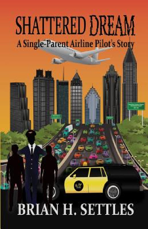 Shattered Dream: A Single-Parent Airline Pilot's Story by Brian H. Settles