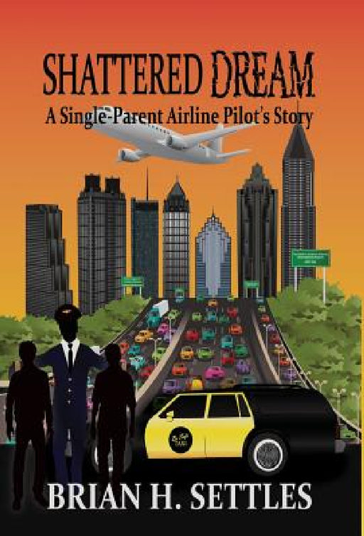 Shattered Dream: A Single-Parent Airline Pilot's Story by Brian H. Settles