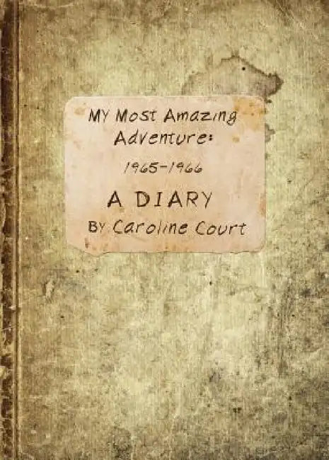 My Most Amazing Adventure: 1965-1966 A Diary by Caroline Court