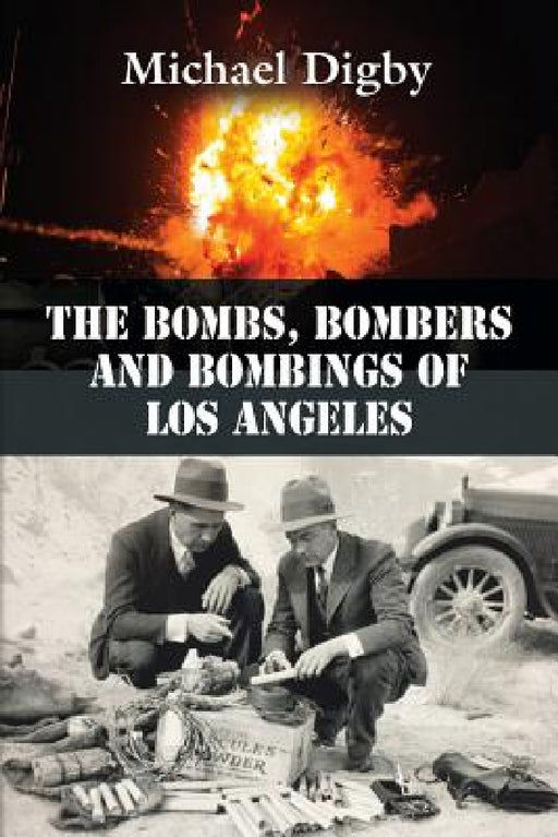 The Bombs, Bombers and Bombings of Los Angeles by Michael Digby