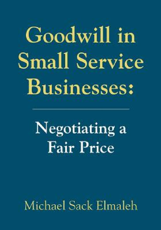 Goodwill in Small Service Businesses: Negotiating a Fair Price by Michael Sack Elmaleh