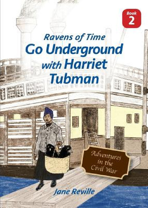 Ravens of Time Go Underground with Harriet Tubman by Jane Reville