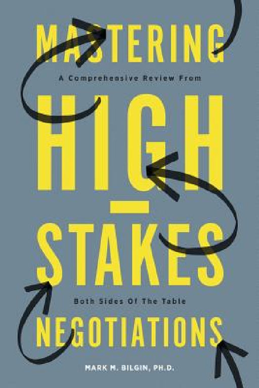 Mastering High-Stakes Negotiations: A Comprehensive Review From Both Sides Of The Table by Mark Bilgin