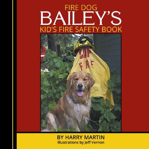Fire Dog Bailey's Kid's Fire Safety Book by Harry Martin