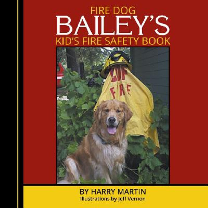 Fire Dog Bailey's Kid's Fire Safety Book by Harry Martin