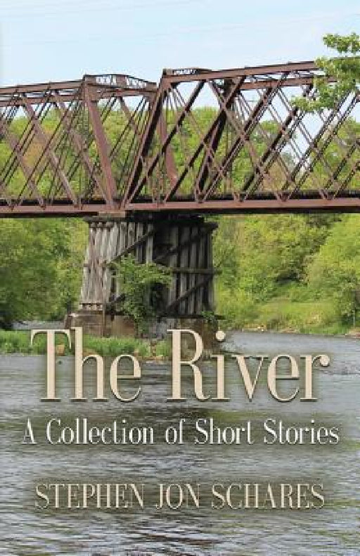 The River: A Collection of Short Stories by Stephen Jon Schares