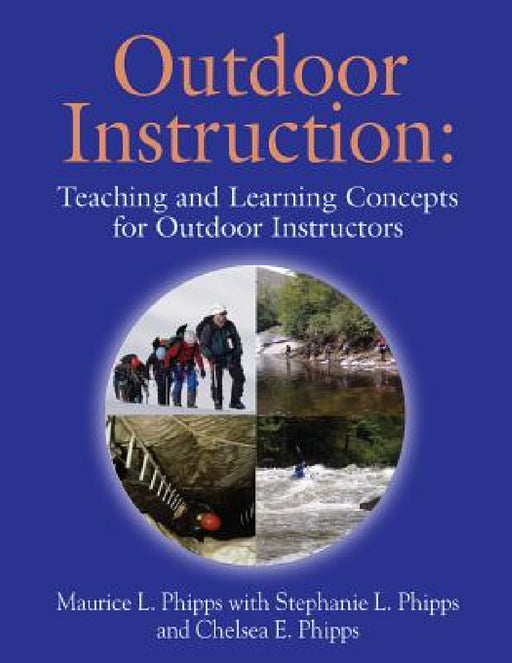 Outdoor Instruction: Teaching and Learning Concepts for Outdoor Instructors by Maurice L. Phipps, Stephanie L. Phipps, Chelsea E. Phipps