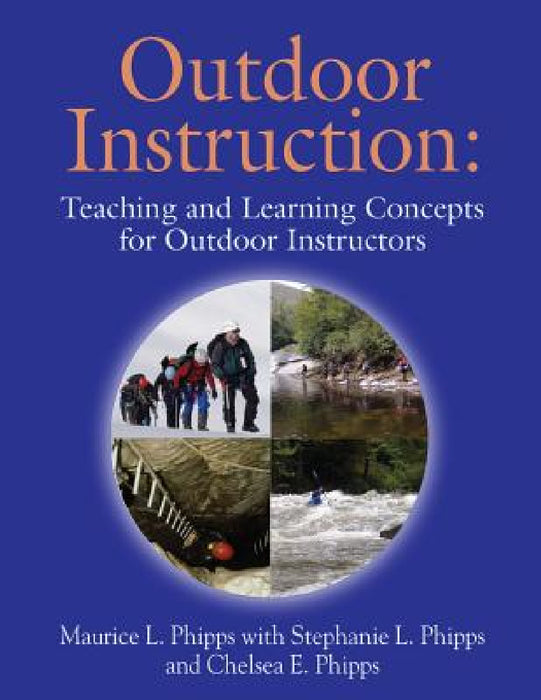 Outdoor Instruction: Teaching and Learning Concepts for Outdoor Instructors by Maurice L. Phipps, Stephanie L. Phipps, Chelsea E. Phipps