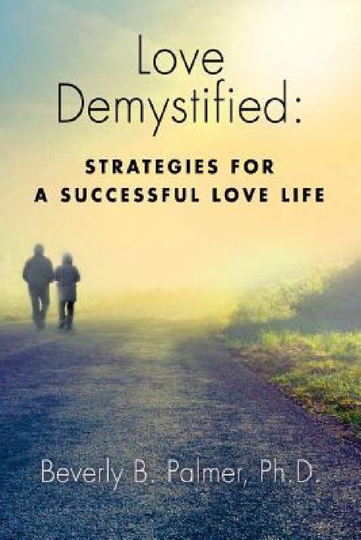 Love Demystified: Strategies for a Successful Love Life by Beverly B. Palmer