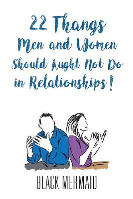 22 Thangs Men and Women Should Aught Not Do in Relationships! by Black Mermaid