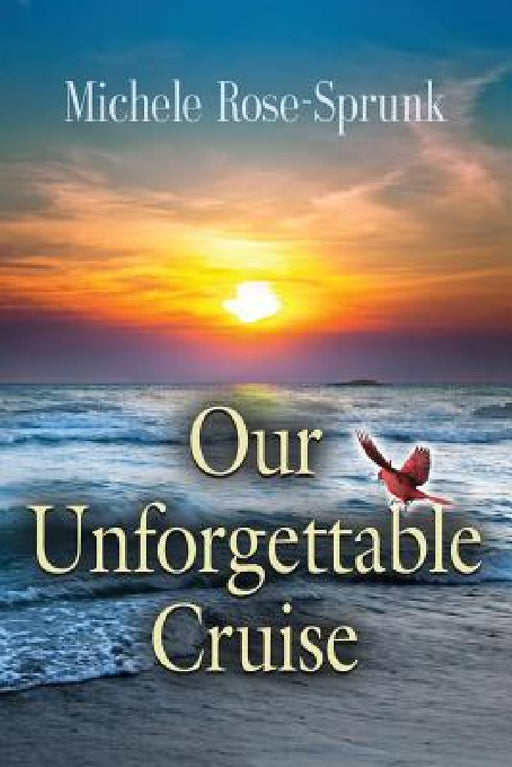 Our Unforgettable Cruise by Michele Rose-Sprunk