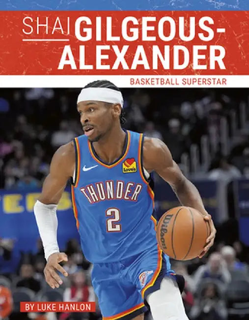 Shai Gilgeous-Alexander: Basketball Superstar by Luke Hanlon