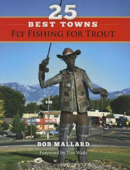 25 Best Towns Fly Fishing for Trout by Bob Mallard, Tim Wade