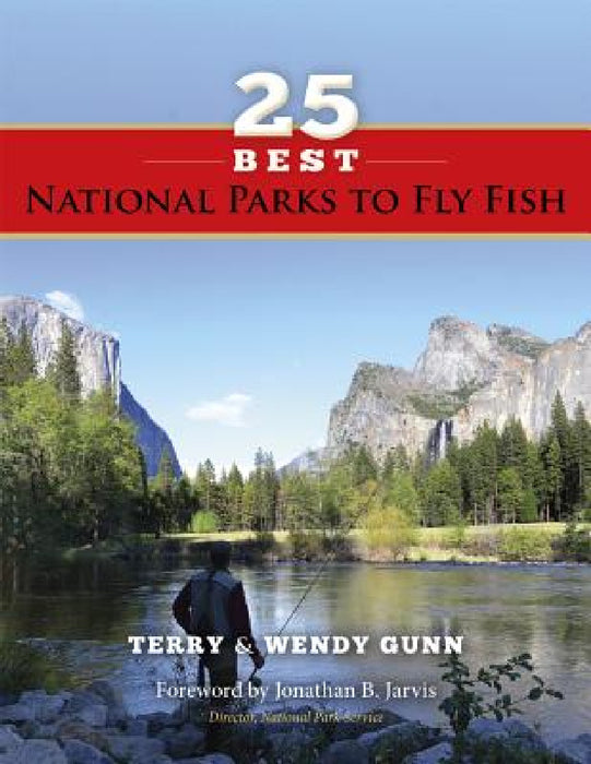 25 Best National Parks to Fly Fish by Terry Gunn, Wendy Gunn, Jonathan B. Jarvis
