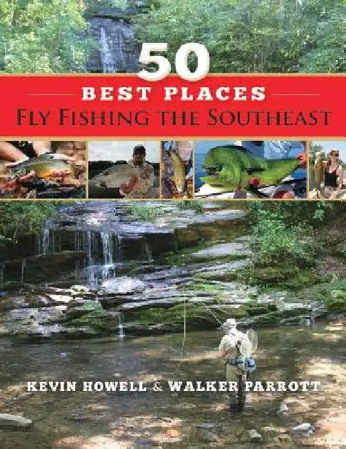 50 Best Places Fly Fishing the Southeast by Walker Parrott