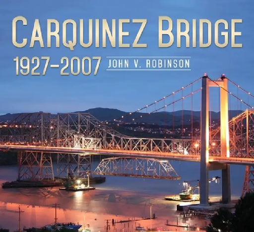 Carquinez Bridge: 1927-2007 by John Robinson