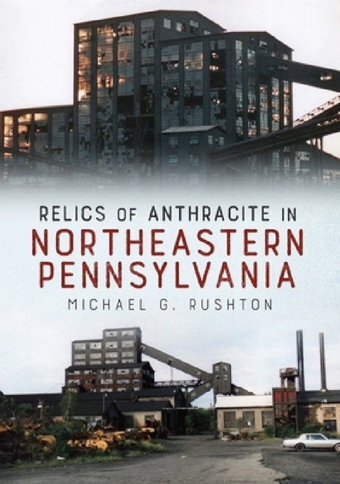 Relics of Anthracite in North-Eastern Pennsylvania by Michael Rushton