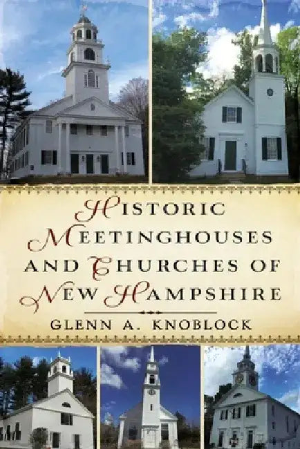 Historic Meetinghouses and Churches of New Hampshire by Glenn Knoblock