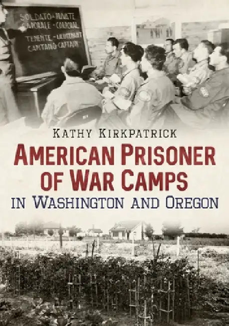 American Prisoner of War Camps in Washington and Oregon by Kathy Kirkpatrick