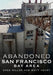 Abandoned San Francisco Bay Area by Greg Miller, Matthew Henry