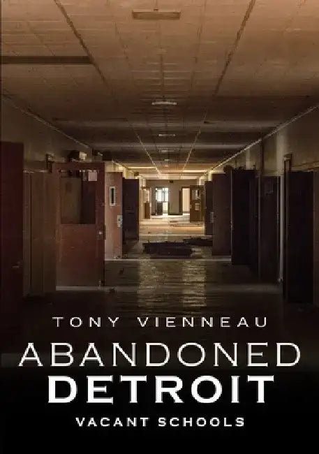 Abandoned Detroit: Vacant Schools by Tony Vienneau