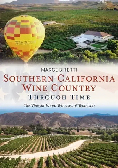 Southern California Wine Country: The Vineyards of Temecula by Marge Bitetti