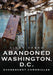 Abandoned Washington, D.C.: Evanescent Chronicles by Cindy Vasko
