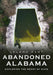 Abandoned Alabama: Exploring the Heart of Dixie by Leland Kent
