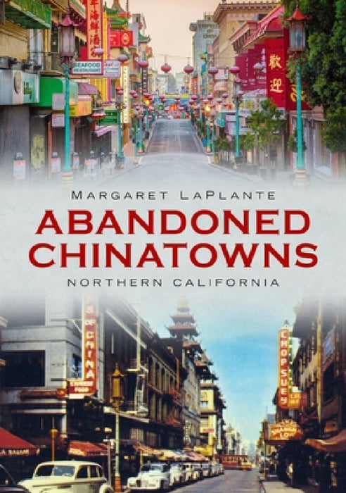 Abandoned Chinatowns: Northern California by Margaret Laplante