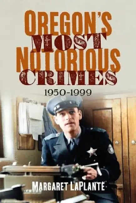 Oregon's Most Notorious Crimes: 1950-1999 by Margaret Laplante
