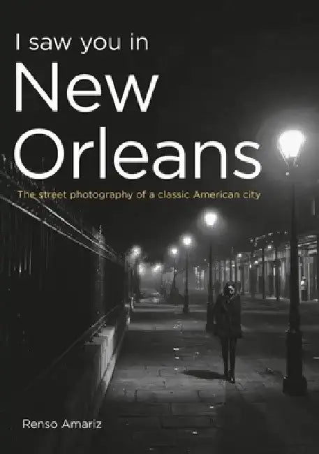I Saw You in New Orleans: The Street Photography of a Classic American City by Renso Amariz