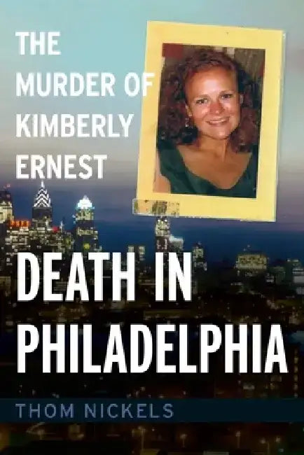 Death in Philadelphia: The Murder of Kimberly Ernest by Thom Nickels